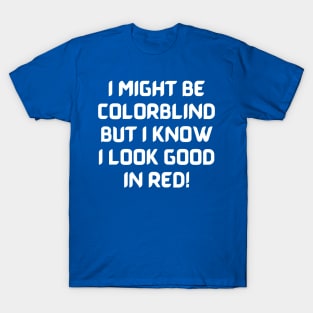 I Might Be Colorblind But I Know I Look Good In Red T-Shirt
